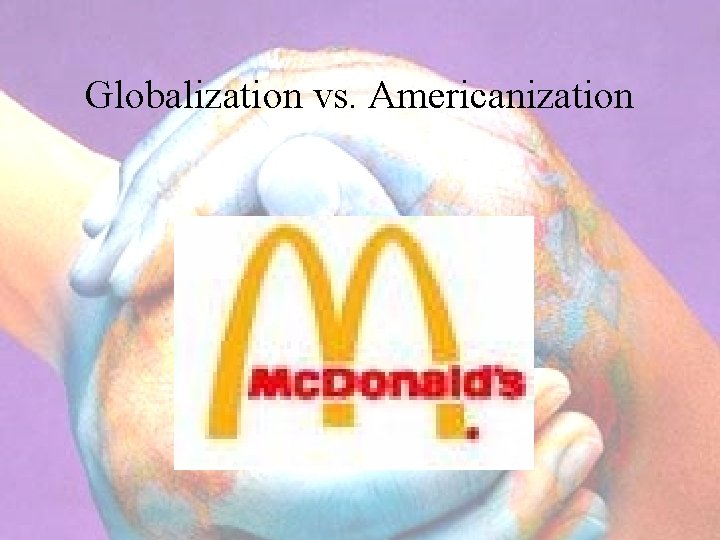 Globalization vs. Americanization 