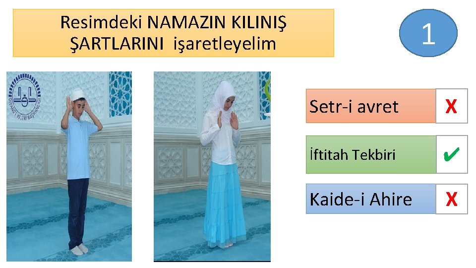 Resimdeki NAMAZIN KILINIŞ ŞARTLARINI işaretleyelim 1 Setr-i avret X İftitah Tekbiri ✔ Kaide-i Ahire