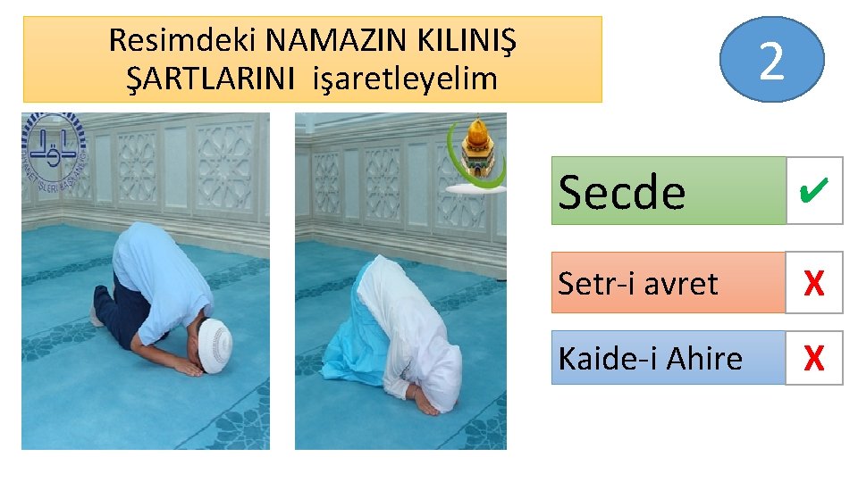 Resimdeki NAMAZIN KILINIŞ ŞARTLARINI işaretleyelim 2 Secde ✔ Setr-i avret X Kaide-i Ahire X