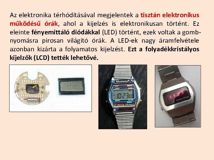 Az elektronika térhódításával megjelentek a tisztán elektronikus működésű órák, ahol a kijelzés is elektronikusan