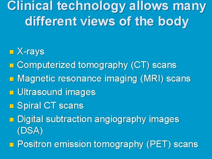 Clinical technology allows many different views of the body X-rays n Computerized tomography (CT)