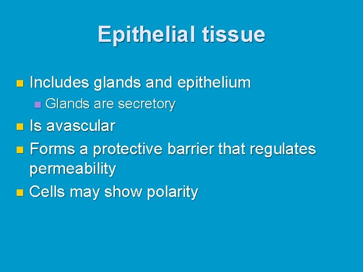 Epithelial tissue n Includes glands and epithelium n Glands are secretory Is avascular n