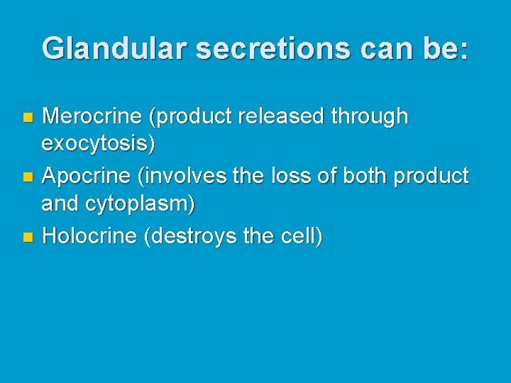Glandular secretions can be: Merocrine (product released through exocytosis) n Apocrine (involves the loss