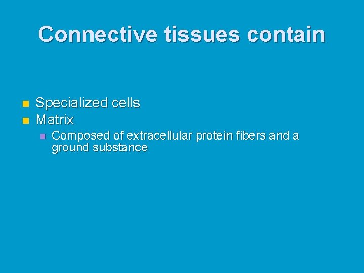 Connective tissues contain n n Specialized cells Matrix n Composed of extracellular protein fibers
