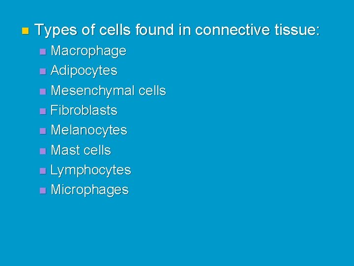 n Types of cells found in connective tissue: Macrophage n Adipocytes n Mesenchymal cells