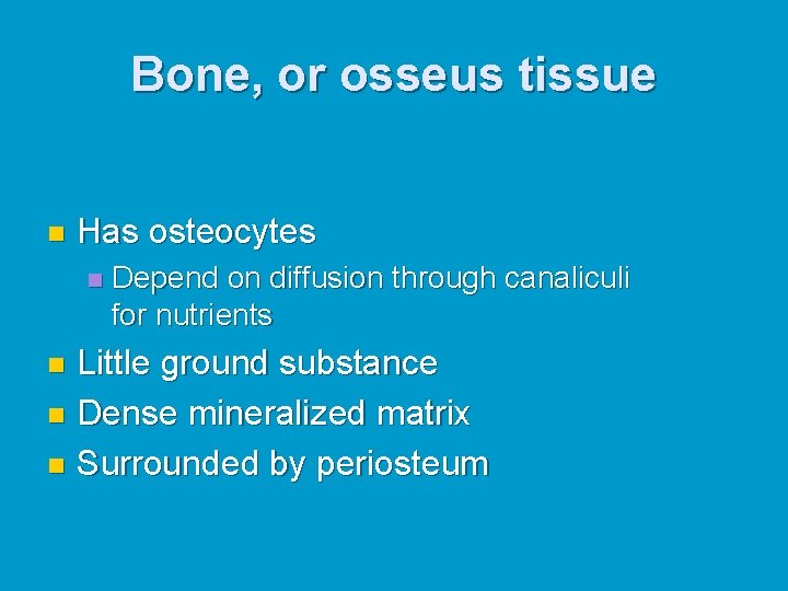 Bone, or osseus tissue n Has osteocytes n Depend on diffusion through canaliculi for