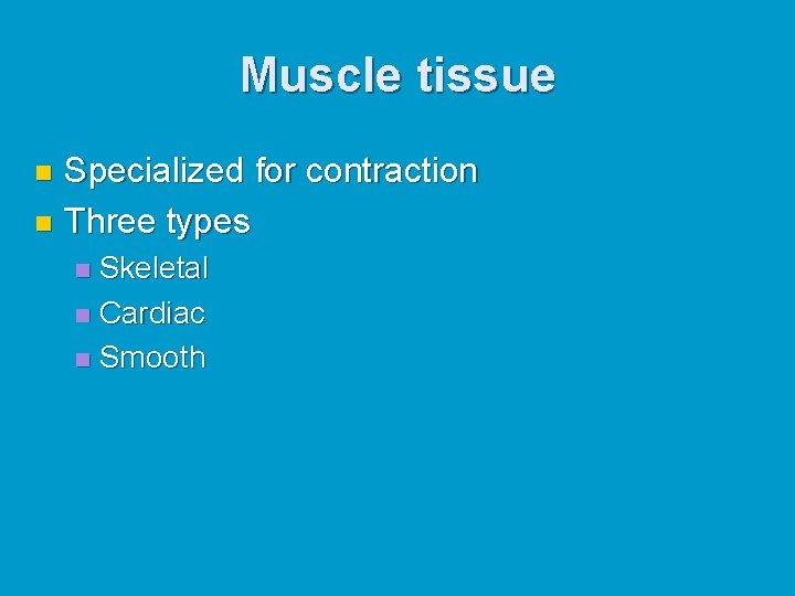 Muscle tissue Specialized for contraction n Three types n Skeletal n Cardiac n Smooth