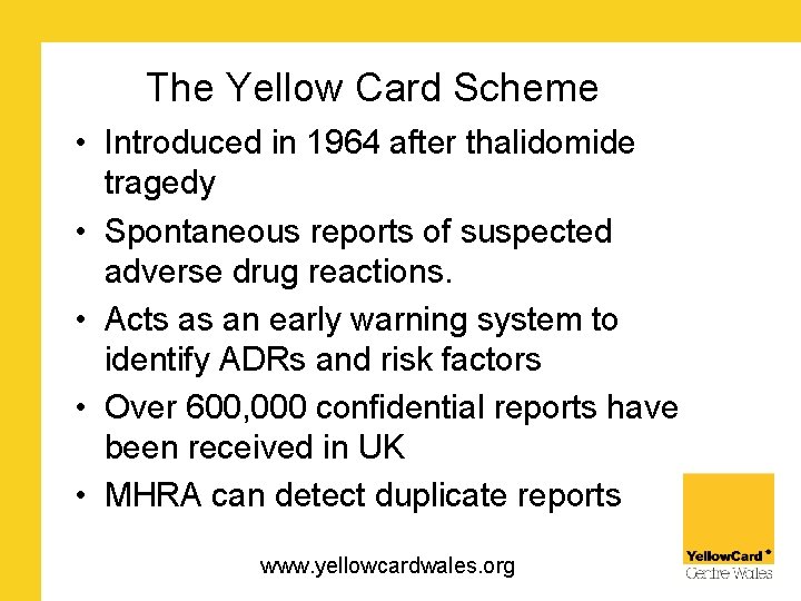 The Yellow Card Scheme • Introduced in 1964 after thalidomide tragedy • Spontaneous reports