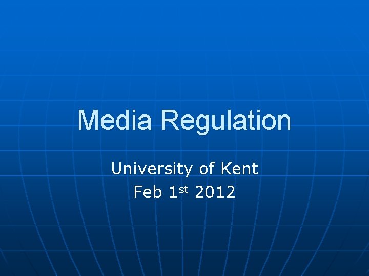 Media Regulation University of Kent Feb 1 st 2012 
