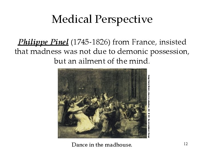 Medical Perspective Philippe Pinel (1745 -1826) from France, insisted that madness was not due