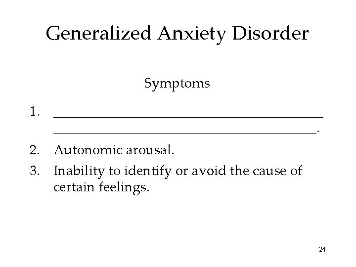 Generalized Anxiety Disorder Symptoms 1. ____________________. 2. Autonomic arousal. 3. Inability to identify or