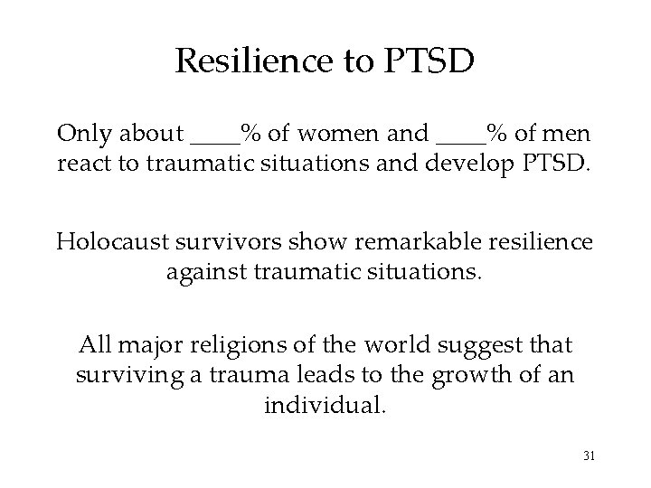 Resilience to PTSD Only about ____% of women and ____% of men react to