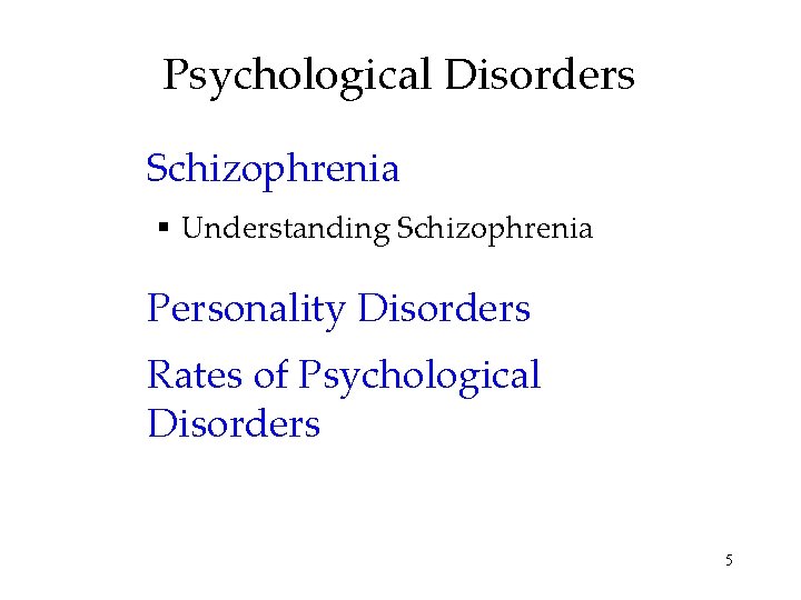 Psychological Disorders Schizophrenia § Understanding Schizophrenia Personality Disorders Rates of Psychological Disorders 5 