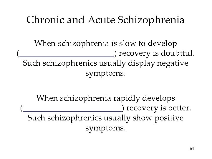 Chronic and Acute Schizophrenia When schizophrenia is slow to develop (____________) recovery is doubtful.