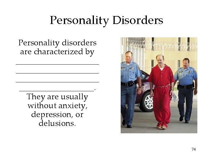 Personality Disorders Personality disorders are characterized by ____________________ _________. They are usually without anxiety,