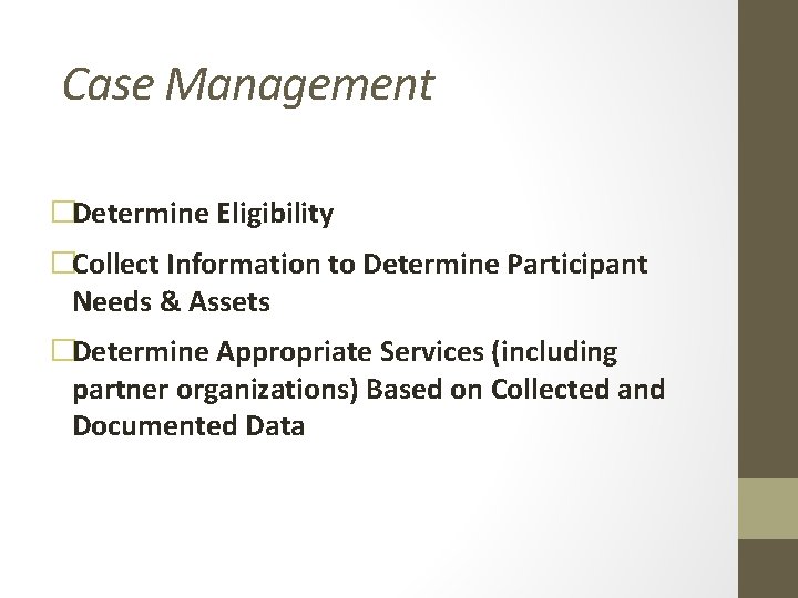 Case Management �Determine Eligibility �Collect Information to Determine Participant Needs & Assets �Determine Appropriate