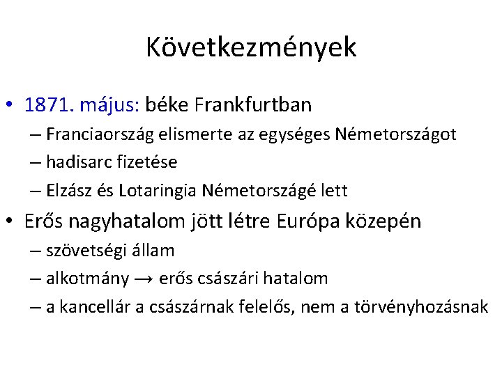 Következmények • 1871. május: béke Frankfurtban – Franciaország elismerte az egységes Németországot – hadisarc