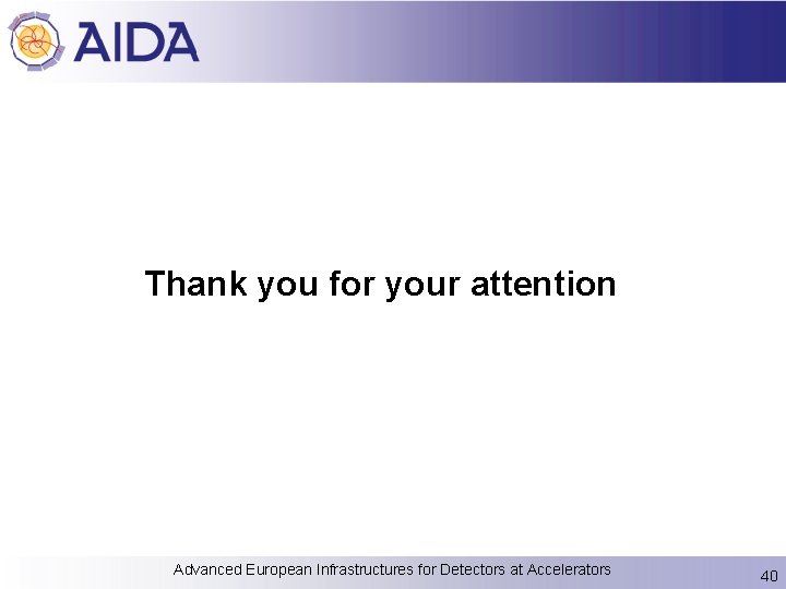 Thank you for your attention Advanced European Infrastructures for Detectors at Accelerators 40 