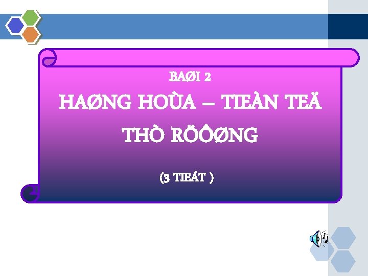 BAØI 2 HAØNG HOÙA – TIEÀN TEÄ THÒ RÖÔØNG (3 TIEÁT ) 