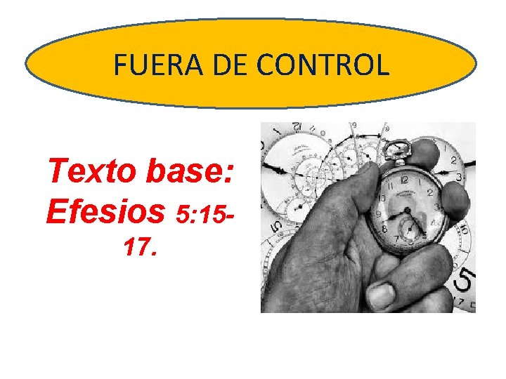 FUERA DE CONTROL Texto base: Efesios 5: 1517. 