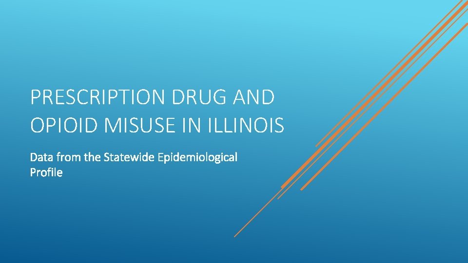 PRESCRIPTION DRUG AND OPIOID MISUSE IN ILLINOIS Data from the Statewide Epidemiological Profile 