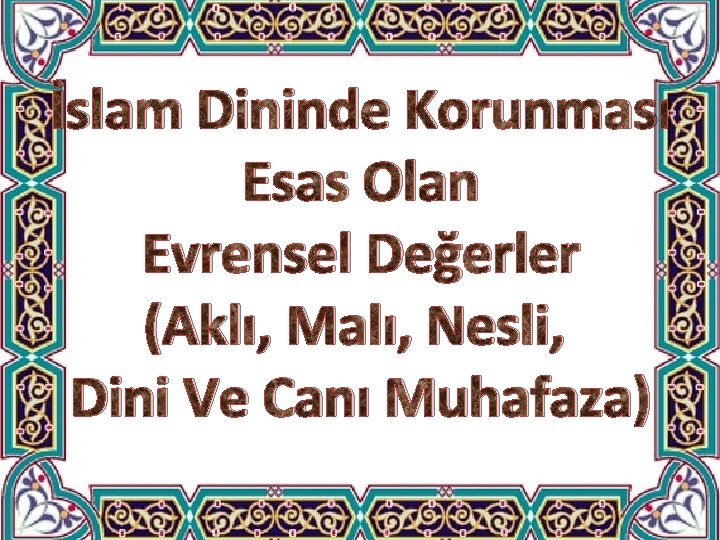 İslam Dininde Korunması Esas Olan Evrensel Değerler (Aklı, Malı, Nesli, Dini Ve Canı Muhafaza)