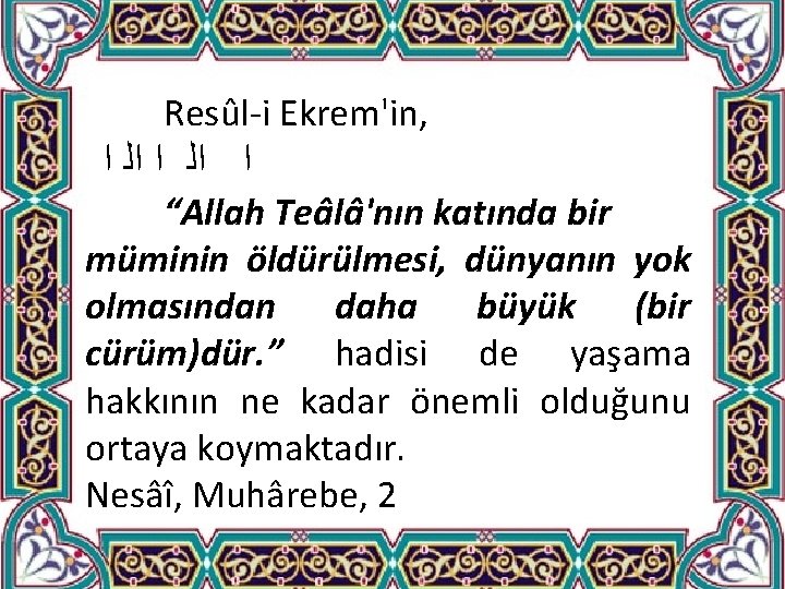 Resûl-i Ekrem'in, ﺍ ﺍﻟ ﺍ “Allah Teâlâ'nın katında bir müminin öldürülmesi, dünyanın yok olmasından