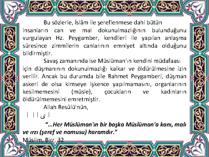 Bu sözlerle, İslâm ile şereflenmese dahi bütün insanların can ve mal dokunulmazlığının bulunduğunu vurgulayan