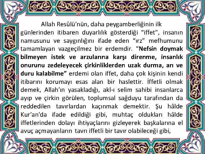 Allah Resûlü'nün, daha peygamberliğinin ilk günlerinden itibaren duyarlılık gösterdiği “iffet”, insanın namusunu ve saygınlığını