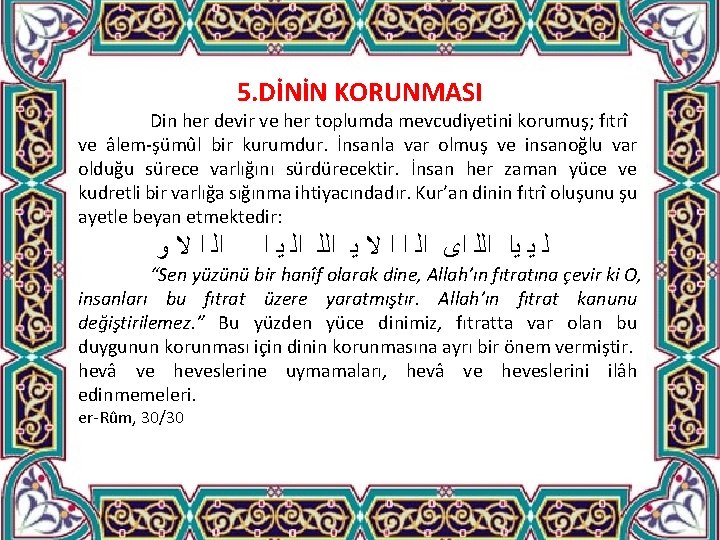 5. DİNİN KORUNMASI Din her devir ve her toplumda mevcudiyetini korumuş; fıtrî ve âlem-şümûl