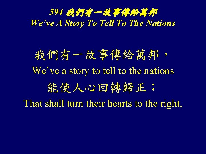 594 我們有一故事傳給萬邦 We’ve A Story To Tell To The Nations 我們有一故事傳給萬邦， We’ve a story