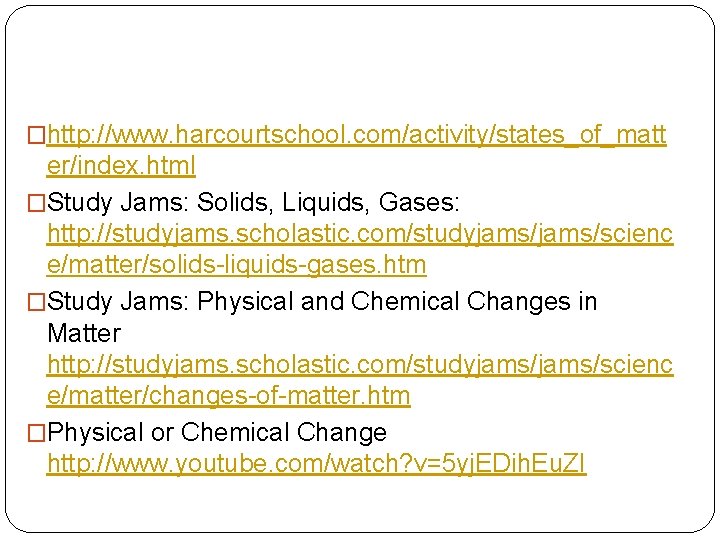 �http: //www. harcourtschool. com/activity/states_of_matt er/index. html �Study Jams: Solids, Liquids, Gases: http: //studyjams. scholastic.