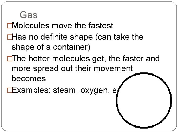 Gas �Molecules move the fastest �Has no definite shape (can take the shape of