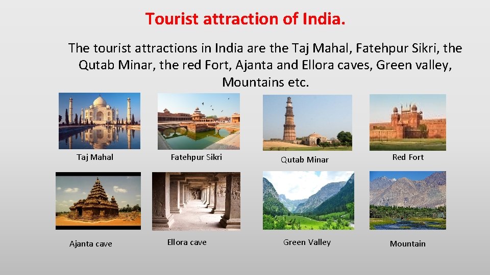 Tourist attraction of India. The tourist attractions in India are the Taj Mahal, Fatehpur