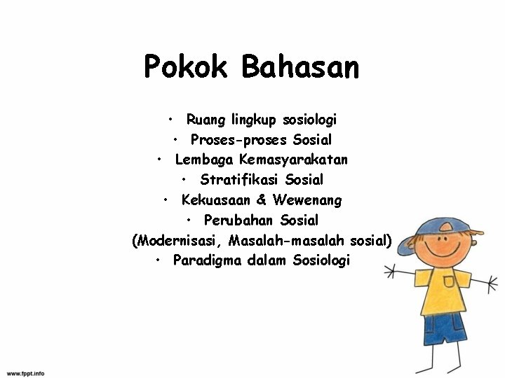 Pokok Bahasan • Ruang lingkup sosiologi • Proses-proses Sosial • Lembaga Kemasyarakatan • Stratifikasi