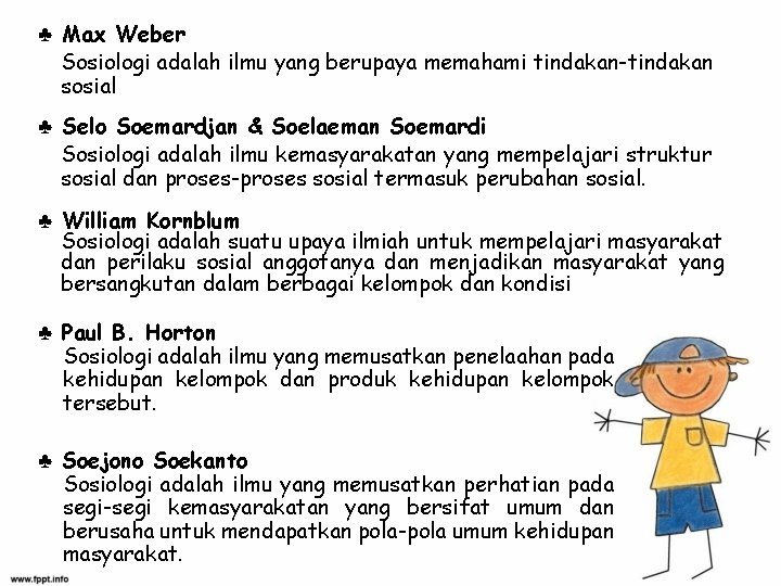 ♣ Max Weber Sosiologi adalah ilmu yang berupaya memahami tindakan-tindakan sosial ♣ Selo Soemardjan