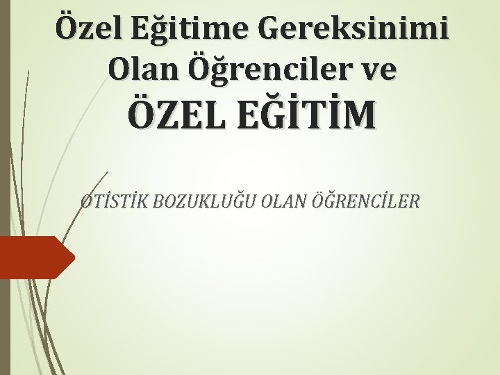 Özel Eğitime Gereksinimi Olan Öğrenciler ve ÖZEL EĞİTİM OTİSTİK BOZUKLUĞU OLAN ÖĞRENCİLER 