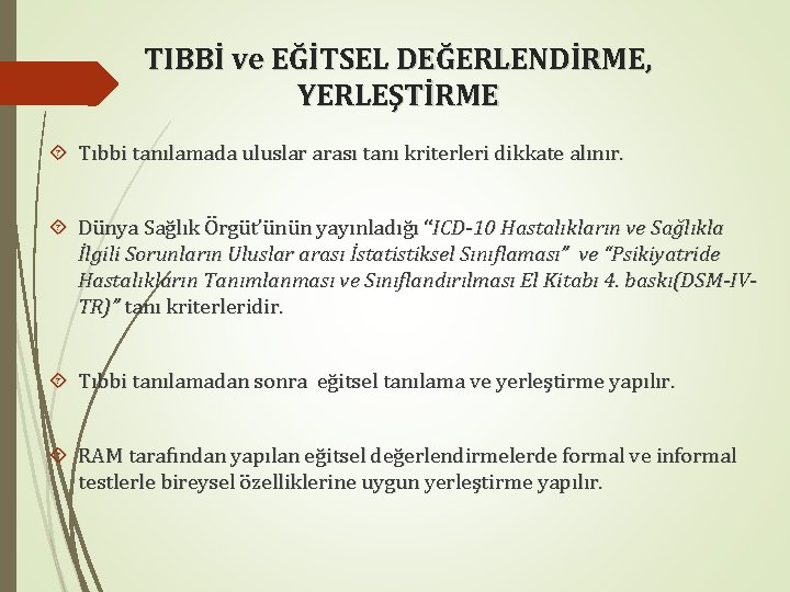 TIBBİ ve EĞİTSEL DEĞERLENDİRME, YERLEŞTİRME Tıbbi tanılamada uluslar arası tanı kriterleri dikkate alınır. Dünya