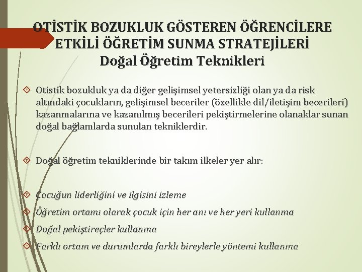 OTİSTİK BOZUKLUK GÖSTEREN ÖĞRENCİLERE ETKİLİ ÖĞRETİM SUNMA STRATEJİLERİ Doğal Öğretim Teknikleri Otistik bozukluk ya