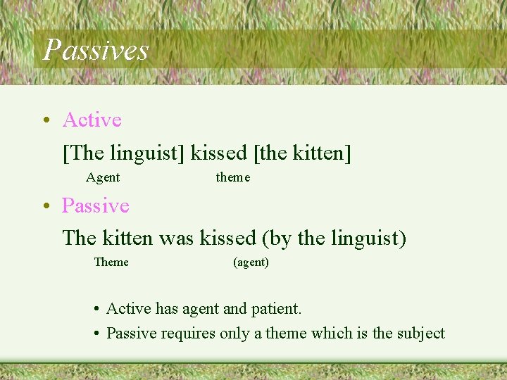 Passives • Active [The linguist] kissed [the kitten] Agent theme • Passive The kitten
