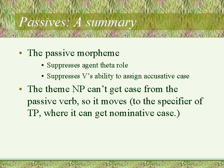 Passives: A summary • The passive morpheme • Suppresses agent theta role • Suppresses