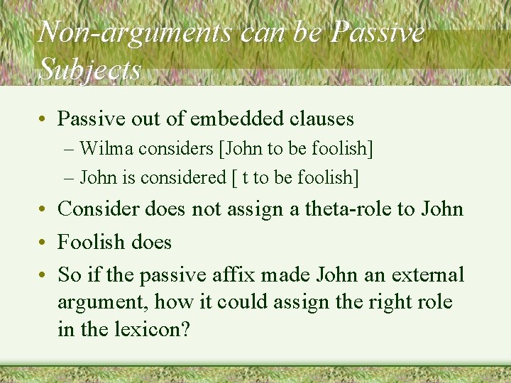 Non-arguments can be Passive Subjects • Passive out of embedded clauses – Wilma considers