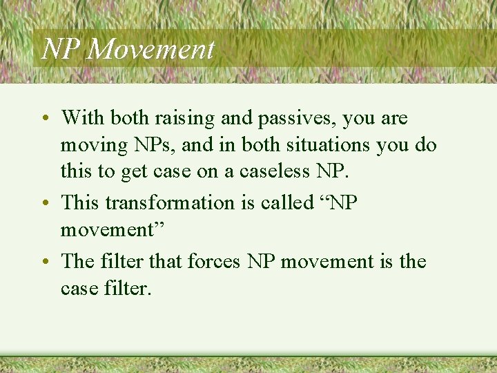 NP Movement • With both raising and passives, you are moving NPs, and in
