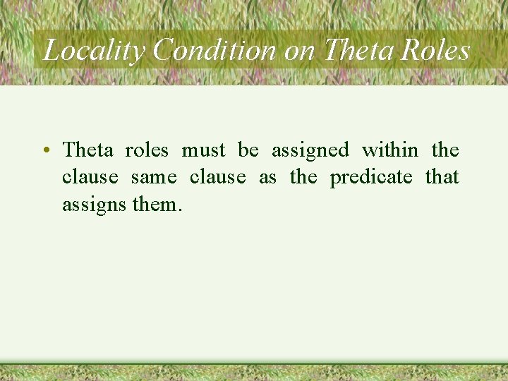 Locality Condition on Theta Roles • Theta roles must be assigned within the clause