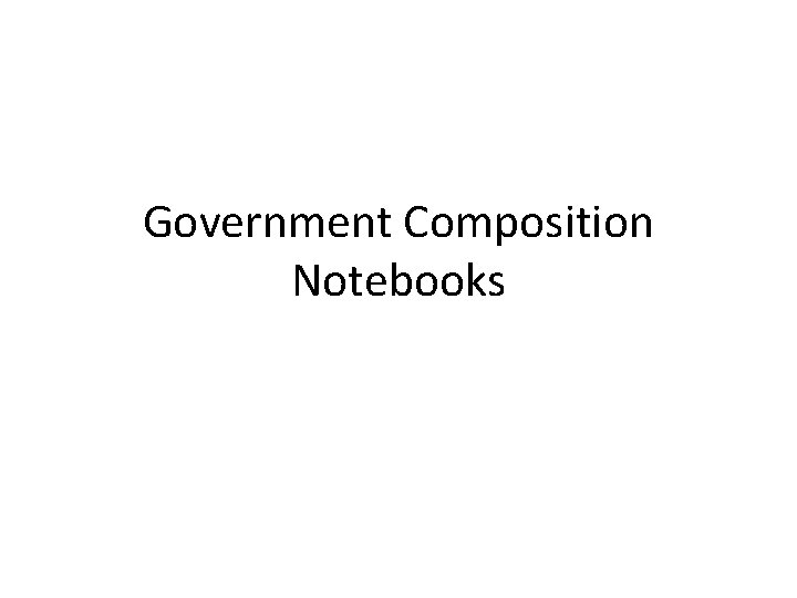 Government Composition Notebooks 