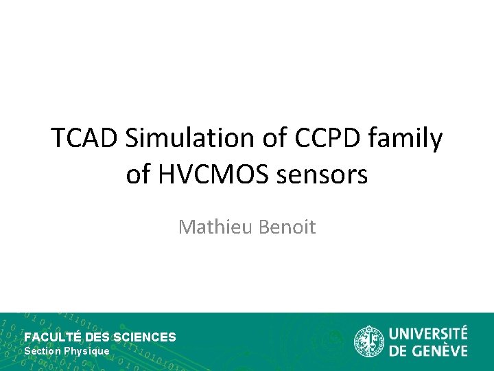 TCAD Simulation of CCPD family of HVCMOS sensors Mathieu Benoit FACULTÉ DES SCIENCES Section