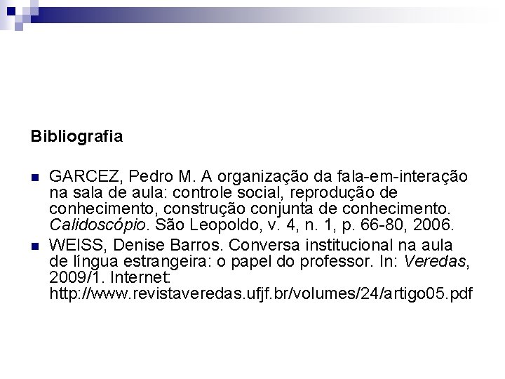 Bibliografia n n GARCEZ, Pedro M. A organização da fala-em-interação na sala de aula:
