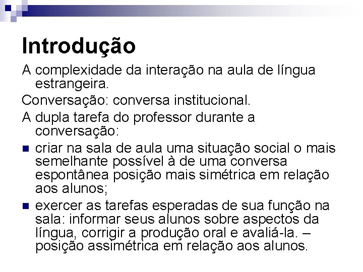 Introdução A complexidade da interação na aula de língua estrangeira. Conversação: conversa institucional. A