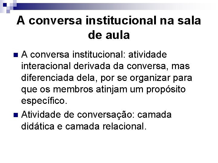 A conversa institucional na sala de aula A conversa institucional: atividade interacional derivada da