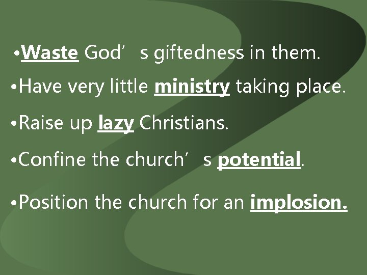  • Waste God’s giftedness in them. • Have very little ministry taking place.